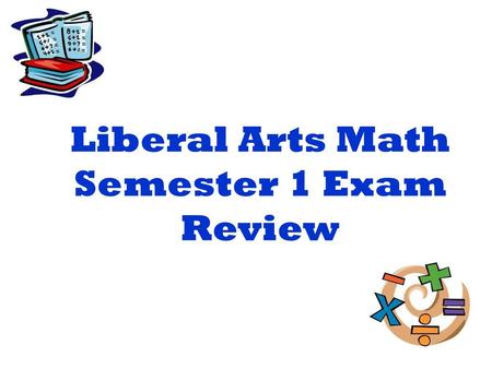 Liberal Arts Math Semester 1 Exam Review