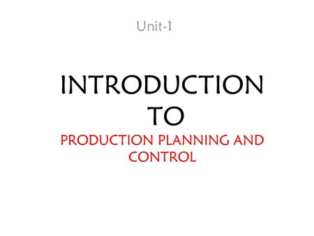 INTRODUCTION TO PRODUCTION PLANNING AND CONTROL