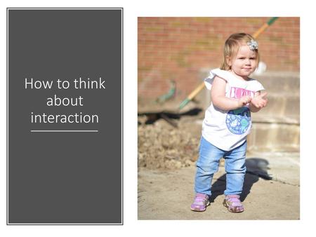 How to think about interaction