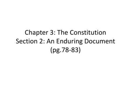 Chapter 3: The Constitution Section 2: An Enduring Document (pg.78-83)