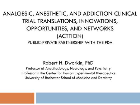 ANALGESIC, ANESTHETIC, AND ADDICTION CLINICAL TRIAL TRANSLATIONS, INNOVATIONS, OPPORTUNITIES, AND NETWORKS (ACTTION) Public-Private Partnership WITH.