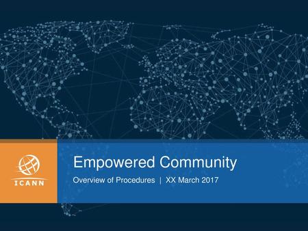 Empowered Community Overview of Procedures | XX March 2017.