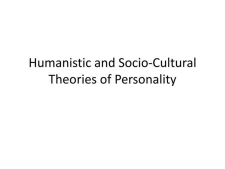 Humanistic and Socio-Cultural Theories of Personality