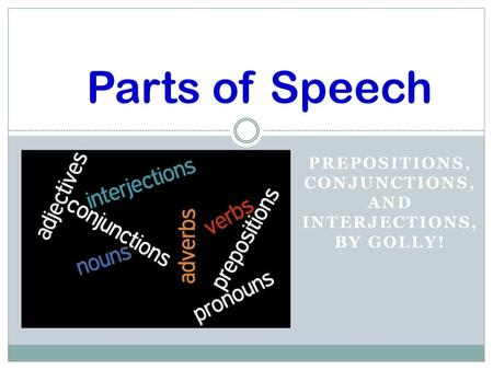 Prepositions, conjunctions, and interjections, by golly!