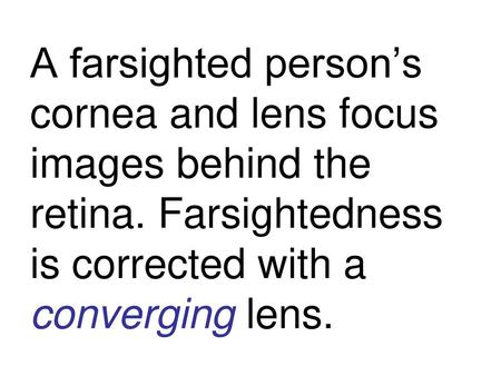 A farsighted person’s cornea and lens focus images behind the retina