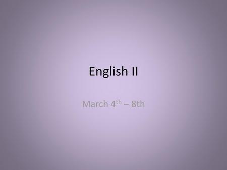 English II March 4th – 8th.