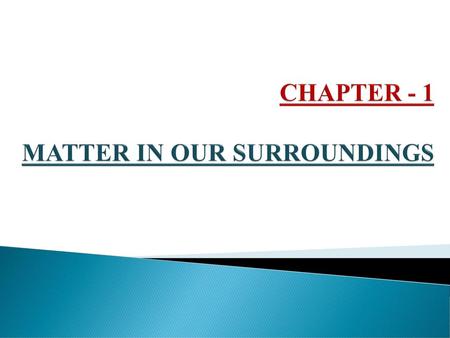 CHAPTER - 1 MATTER IN OUR SURROUNDINGS