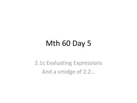 2.1c Evaluating Expressions And a smidge of 2.2…