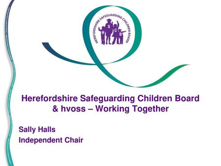 Herefordshire Safeguarding Children Board & hvoss – Working Together