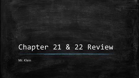 Chapter 21 & 22 Review Mr. Klein.