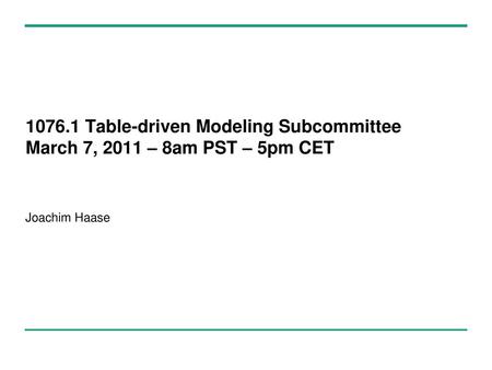 Table-driven Modeling Subcommittee March 7, 2011 – 8am PST – 5pm CET