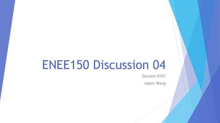 ENEE150 Discussion 04 Section 0101 Adam Wang.