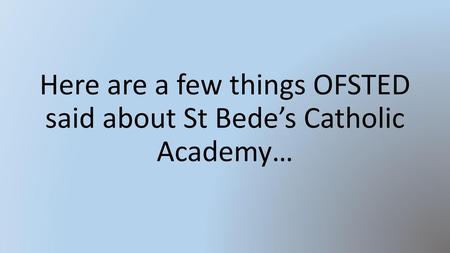 Here are a few things OFSTED said about St Bede’s Catholic Academy…