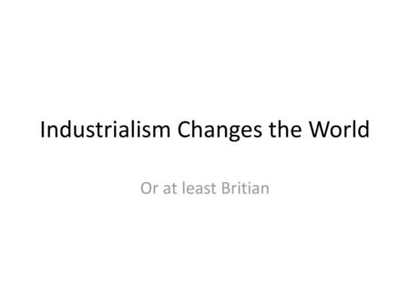 Industrialism Changes the World