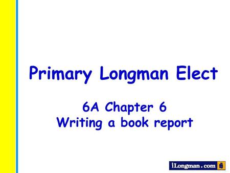 Primary Longman Elect 6A Chapter 6 Writing a book report.