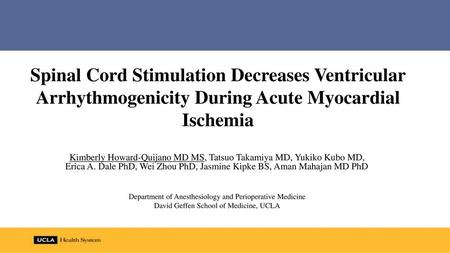 Spinal Cord Stimulation Decreases Ventricular Arrhythmogenicity During Acute Myocardial Ischemia Kimberly Howard-Quijano MD MS, Tatsuo Takamiya MD, Yukiko.