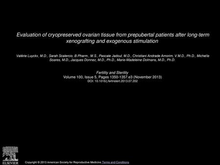 Evaluation of cryopreserved ovarian tissue from prepubertal patients after long-term xenografting and exogenous stimulation  Valérie Luyckx, M.D., Sarah.