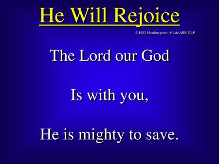 He Will Rejoice The Lord our God Is with you, He is mighty to save.