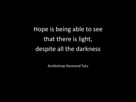 Hope is being able to see that there is light,