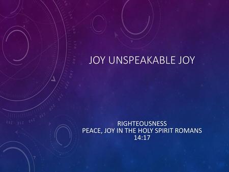 Righteousness Peace, Joy in the Holy Spirit Romans 14:17