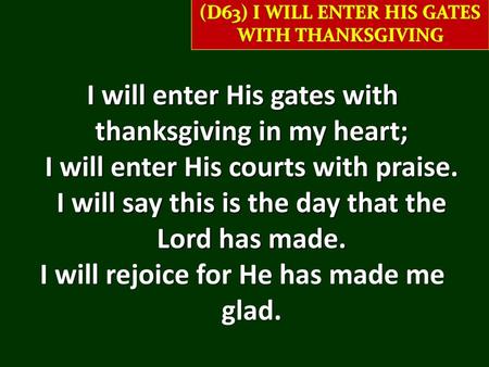 I will rejoice for He has made me glad.