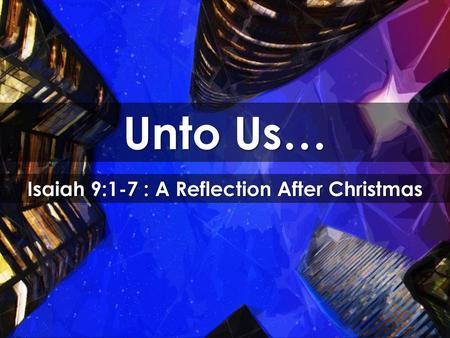 Isaiah 9:1-7 : A Reflection After Christmas