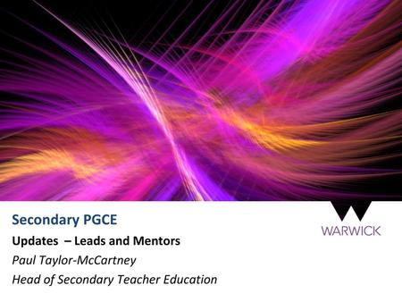 Secondary PGCE Updates – Leads and Mentors Paul Taylor-McCartney