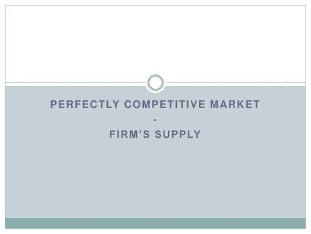 PERFECTLY COMPETITIVE MARKET - FIRM’S SUPPLY