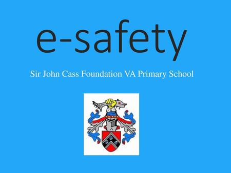 E-safety Sir John Cass Foundation VA Primary School.