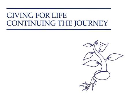 GIVING FOR LIFE CONTINUING THE JOURNEY