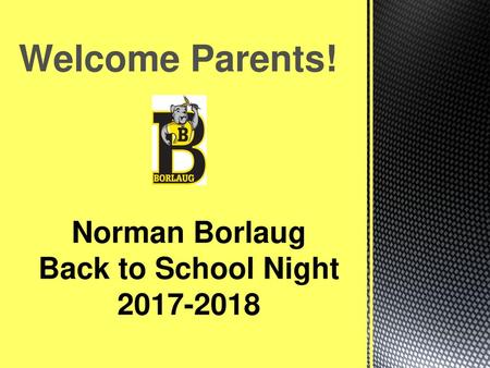 Welcome Parents! Norman Borlaug Back to School Night 2017-2018.