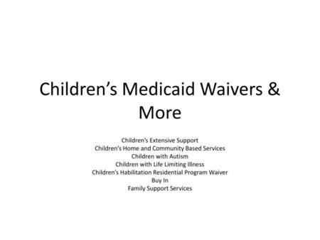 Children’s Medicaid Waivers & More