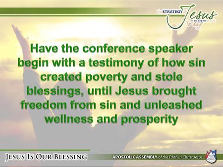 Have the conference speaker begin with a testimony of how sin created poverty and stole blessings, until Jesus brought freedom from sin and unleashed wellness.