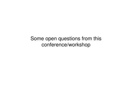 Some open questions from this conference/workshop