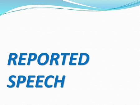 REPORTED SPEECH.