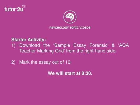 Starter Activity: Download the ‘Sample Essay Forensic’ & ‘AQA Teacher Marking Grid’ from the right-hand side. Mark the essay out of 16. We will start at.