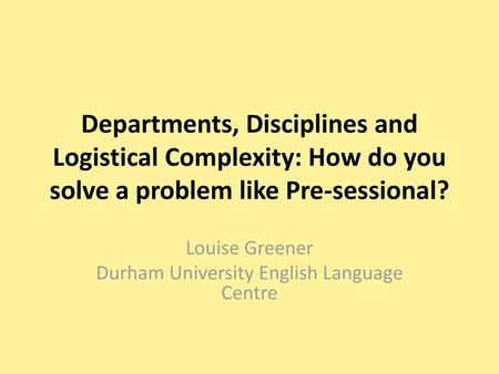 Louise Greener Durham University English Language Centre