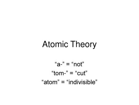 “a-” = “not” “tom-” = “cut” “atom” = “indivisible”