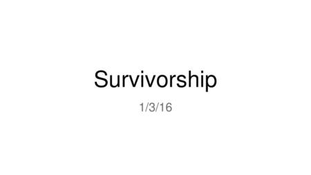 Survivorship 1/3/16.