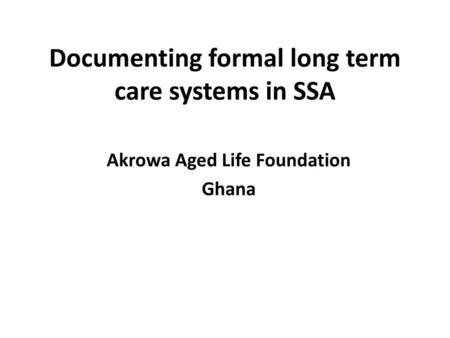 Documenting formal long term care systems in SSA