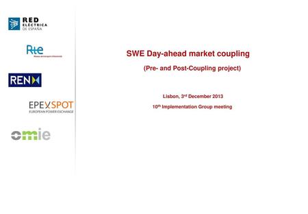 SWE Day-ahead market coupling (Pre- and Post-Coupling project) Lisbon, 3rd December 2013 10th Implementation Group meeting.