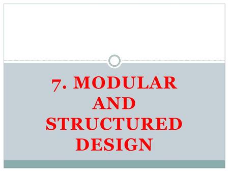 7. Modular and structured design