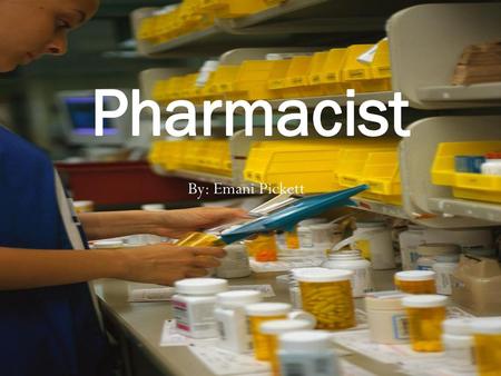 Pharmacist By: Emani Pickett.