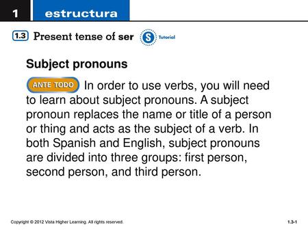 Subject pronouns In order to use verbs, you will need to learn about subject pronouns. A subject pronoun replaces the name or title of a person or thing.