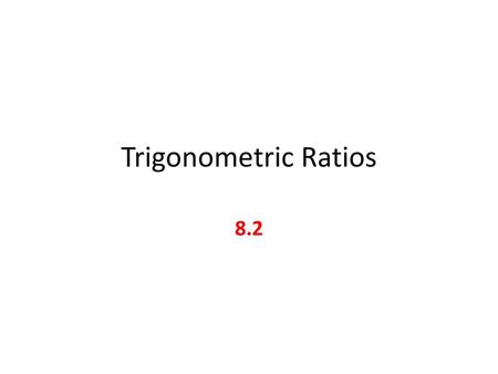 Trigonometric Ratios 8.2.