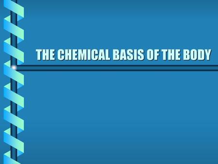 THE CHEMICAL BASIS OF THE BODY