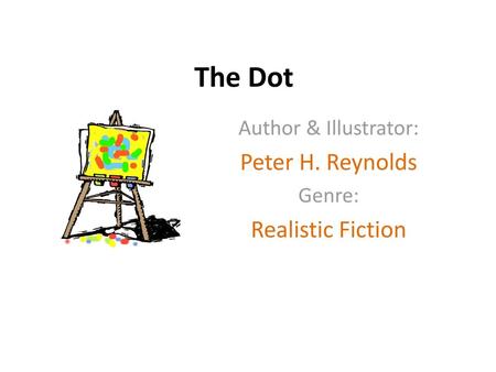 Author & Illustrator: Peter H. Reynolds Genre: Realistic Fiction