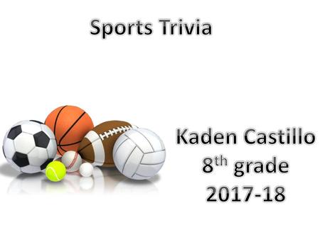 Sports Trivia Kaden Castillo 8th grade 2017-18.