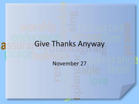 Give Thanks Anyway November 27.