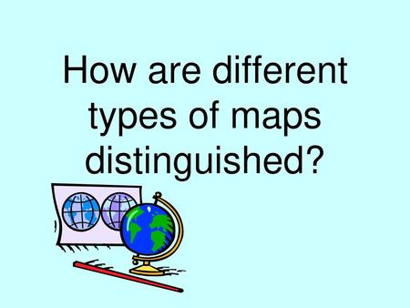 How are different types of maps distinguished?